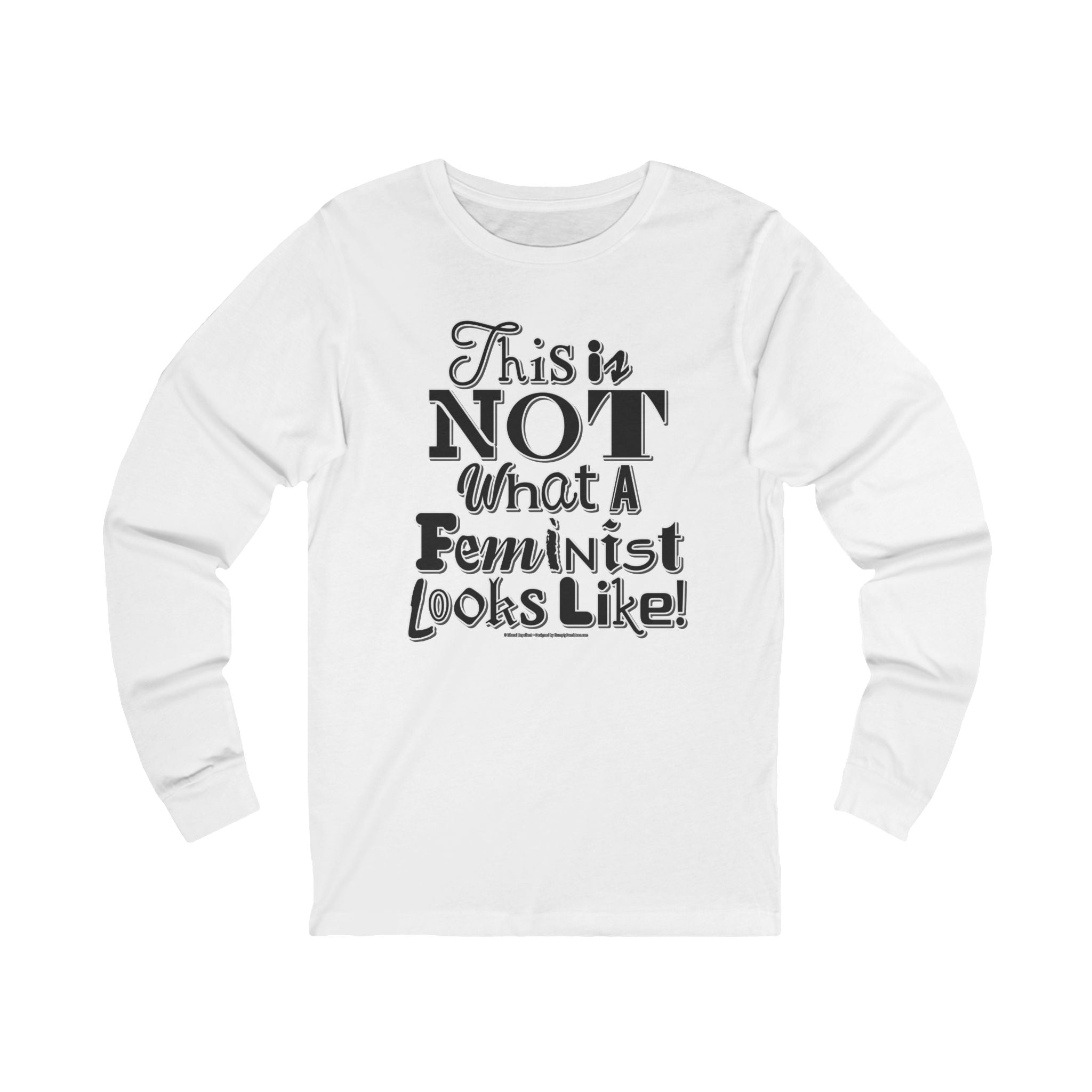 This is NOT What a Feminist Looks Like - Unisex Soft Cotton Long Sleeve T-Shirt