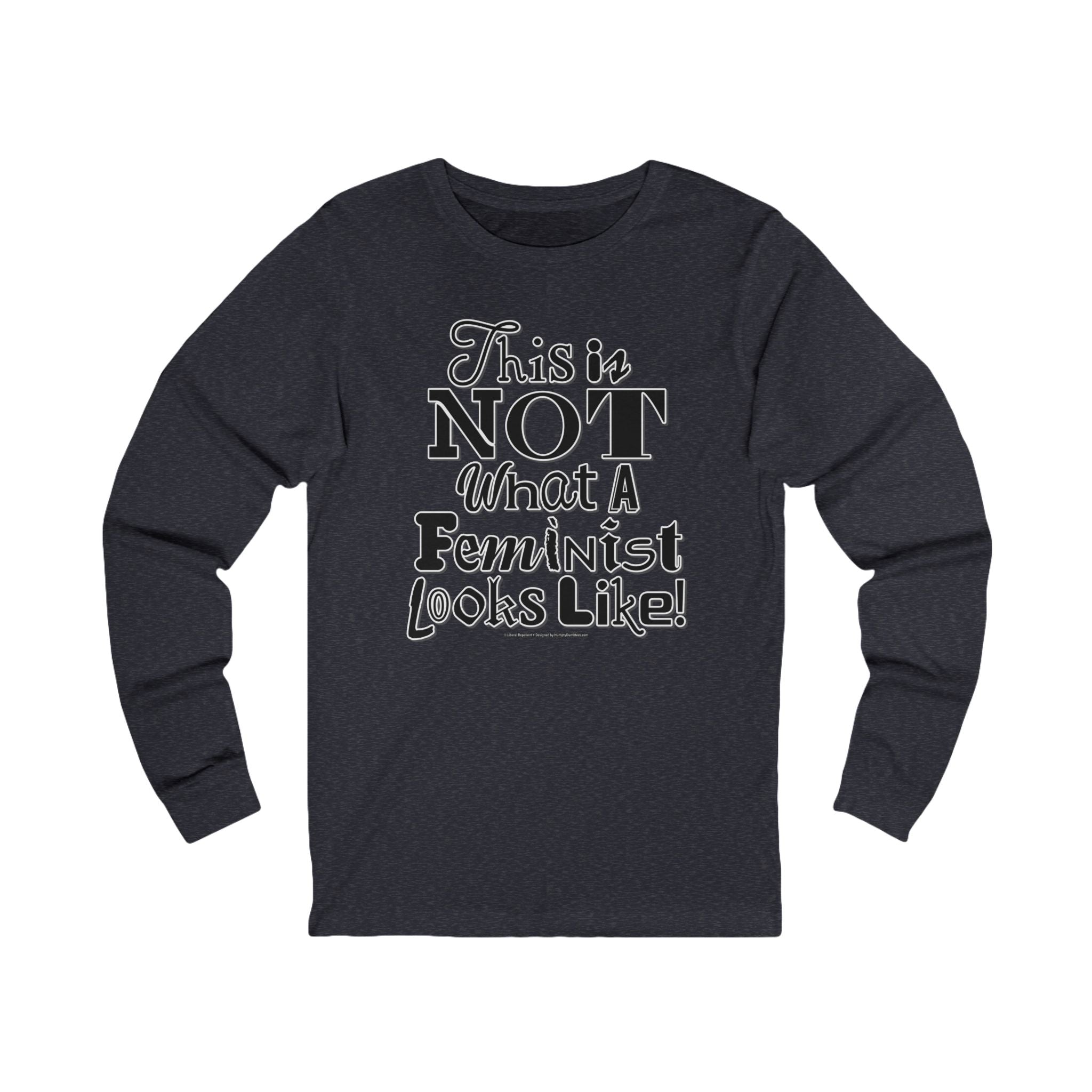 This is NOT What a Feminist Looks Like - Unisex Soft Cotton Long Sleeve T-Shirt