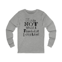 This is NOT What a Feminist Looks Like - Unisex Soft Cotton Long Sleeve T-Shirt