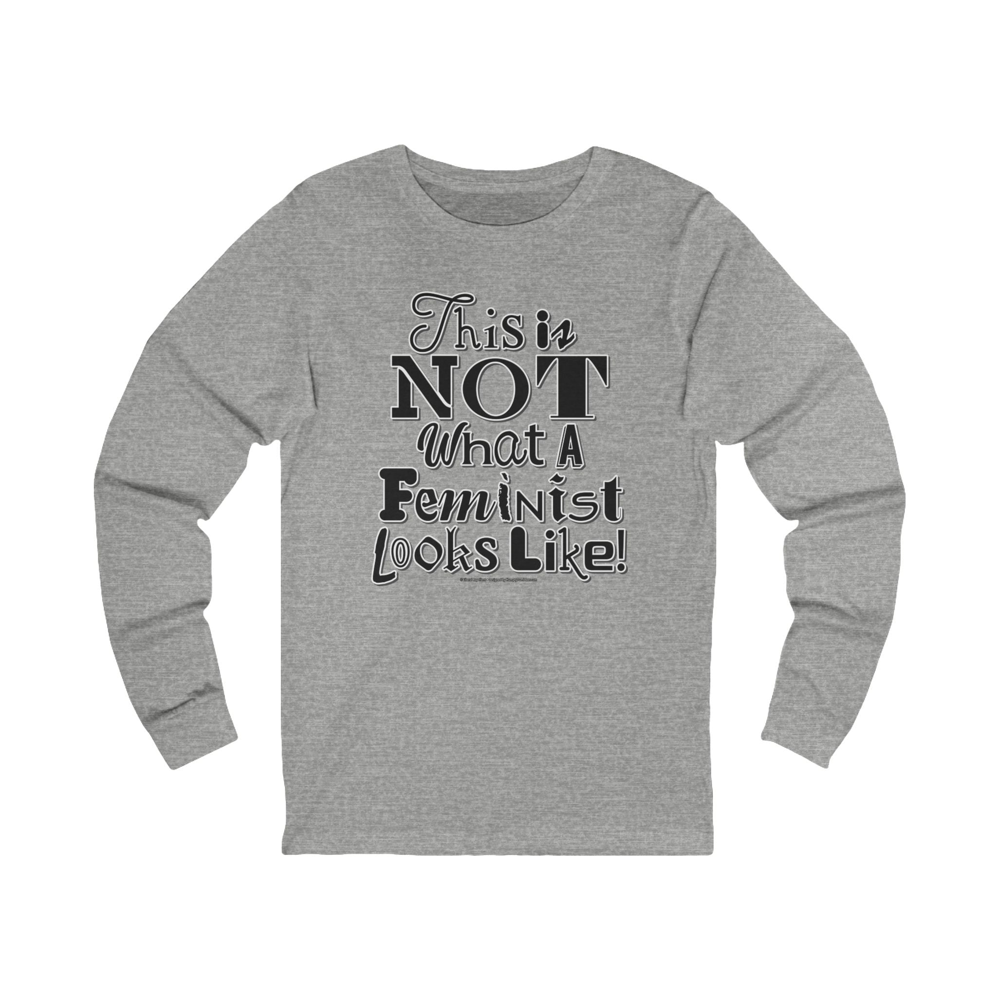 This is NOT What a Feminist Looks Like - Unisex Soft Cotton Long Sleeve T-Shirt