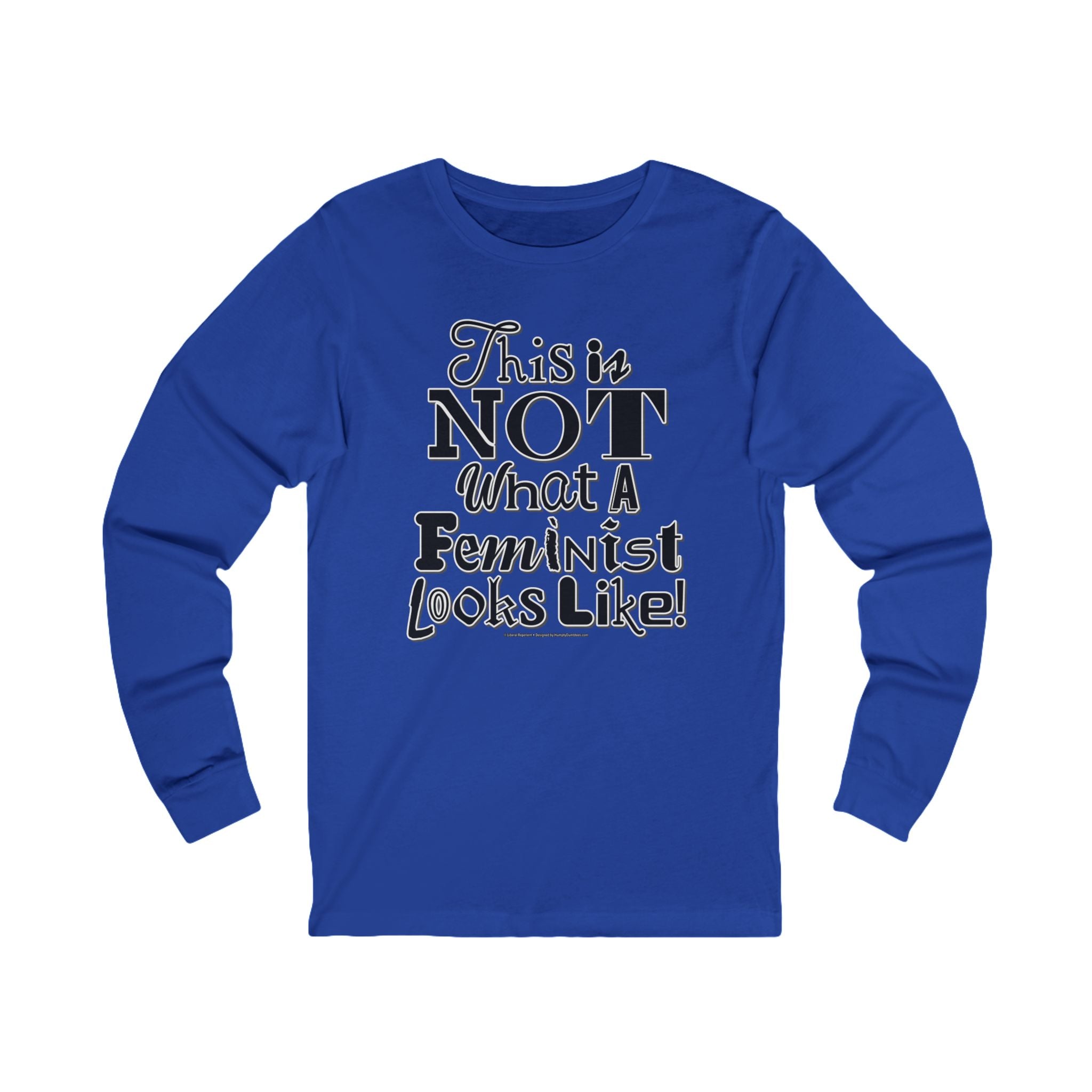 This is NOT What a Feminist Looks Like - Unisex Soft Cotton Long Sleeve T-Shirt